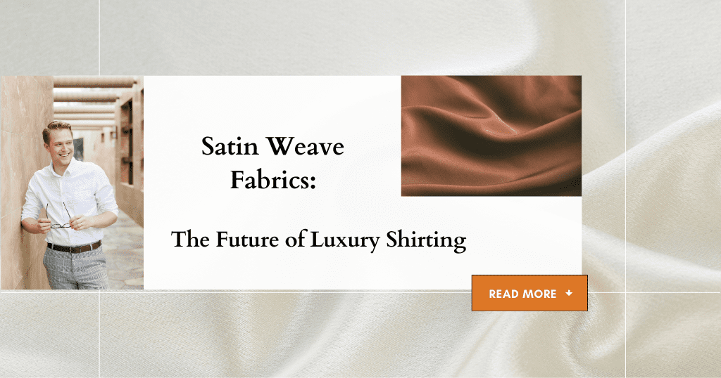 Satin Weave vs Poplin: The Future of Luxury Shirting