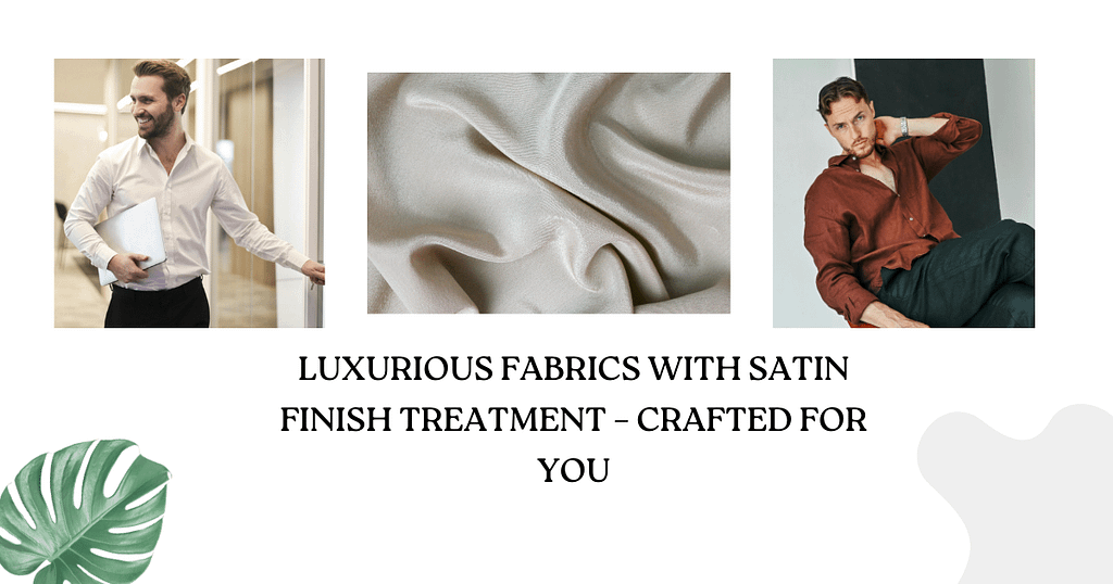 Luxurious Fabrics with Satin Finish Treatment – Crafted for You